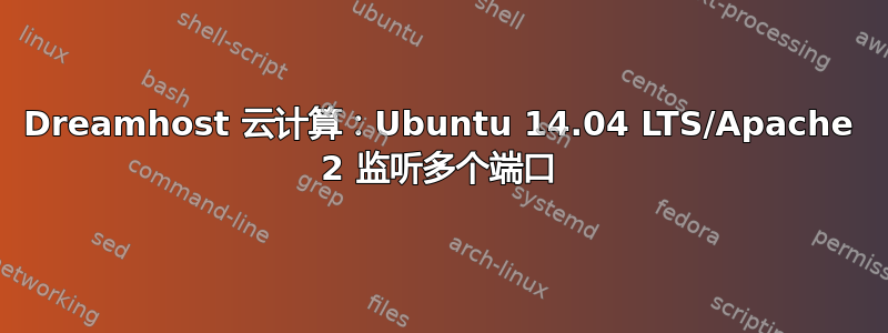 Dreamhost 云计算：Ubuntu 14.04 LTS/Apache 2 监听多个端口