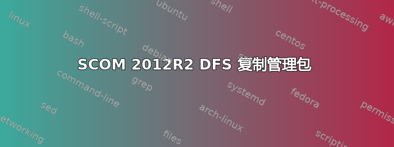 SCOM 2012R2 DFS 复制管理包