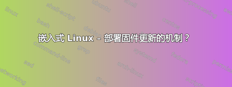 嵌入式 Linux – 部署固件更新的机制？