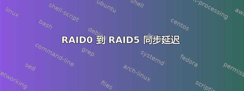 RAID0 到 RAID5 同步延迟