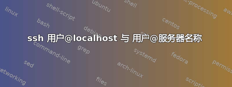 ssh 用户@localhost 与 用户@服务器名称