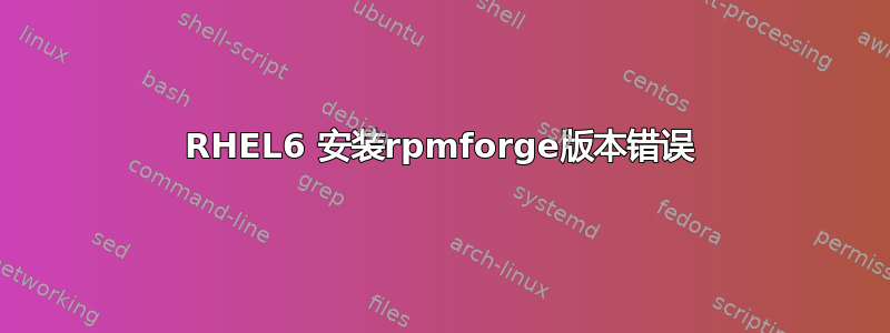 RHEL6 安装rpmforge版本错误