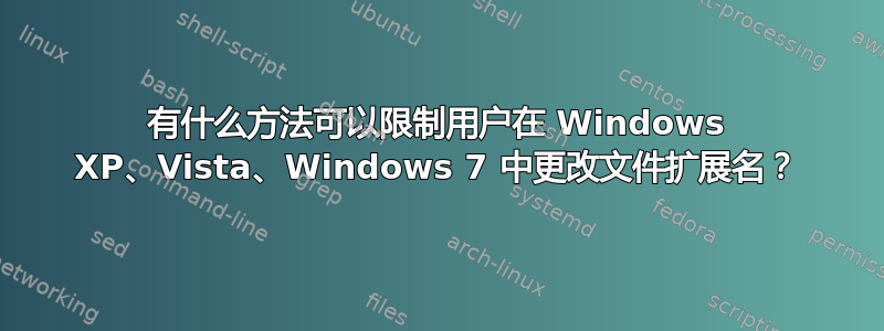 有什么方法可以限制用户在 Windows XP、Vista、Windows 7 中更改文件扩展名？