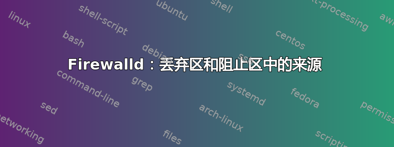 Firewalld：丢弃区和阻止区中的来源