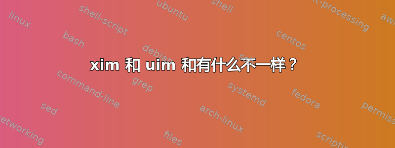 xim 和 uim 和有什么不一样？