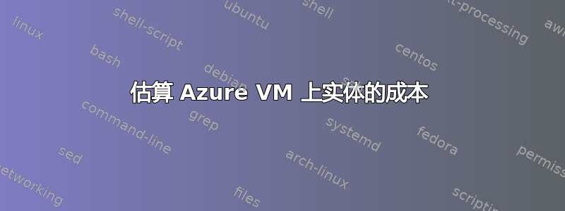 估算 Azure VM 上实体的成本