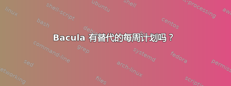 Bacula 有替代的每周计划吗？