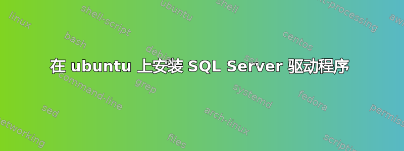 在 ubuntu 上安装 SQL Server 驱动程序