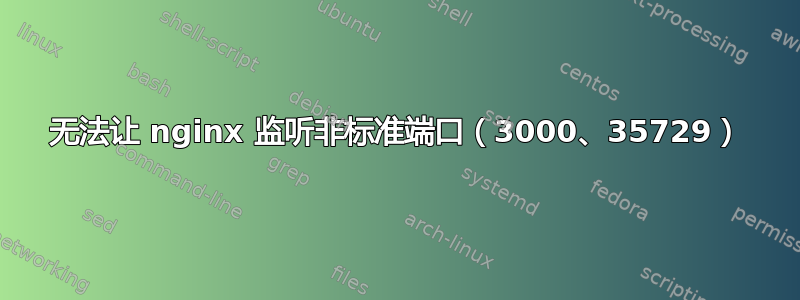 无法让 nginx 监听非标准端口（3000、35729）