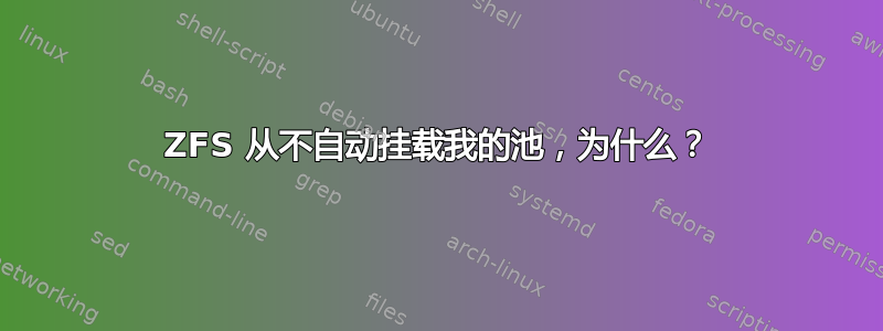 ZFS 从不自动挂载我的池，为什么？