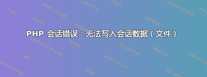 PHP 会话错误：无法写入会话数据（文件）