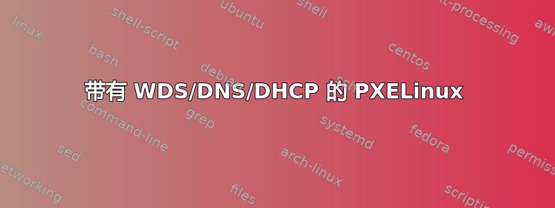 带有 WDS/DNS/DHCP 的 PXELinux