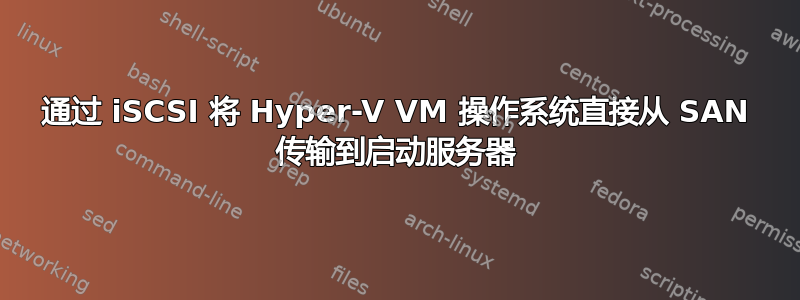 通过 iSCSI 将 Hyper-V VM 操作系统直接从 SAN 传输到启动服务器