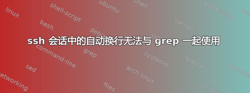 ssh 会话中的自动换行无法与 grep 一起使用