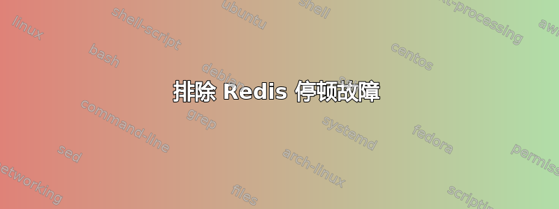 排除 Redis 停顿故障