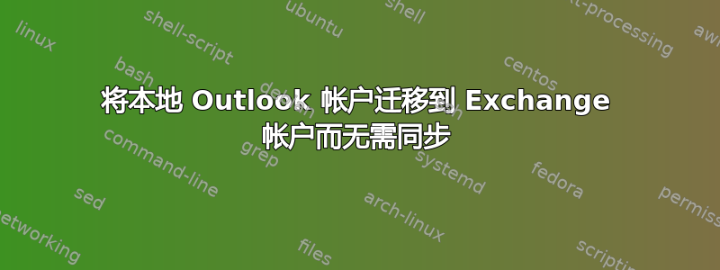 将本地 Outlook 帐户迁移到 Exchange 帐户而无需同步