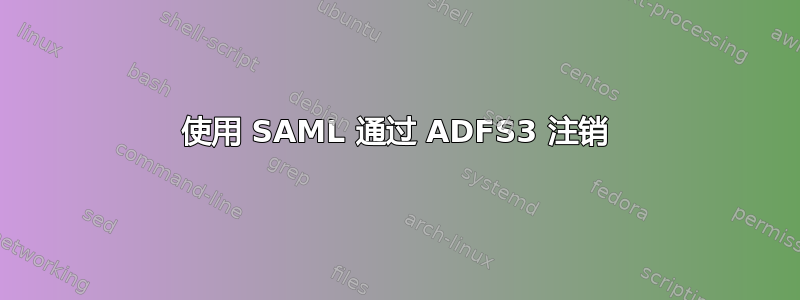 使用 SAML 通过 ADFS3 注销