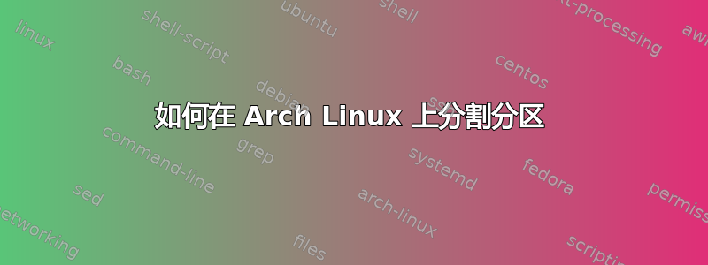 如何在 Arch Linux 上分割分区