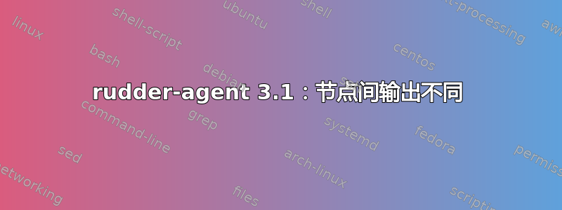 rudder-agent 3.1：节点间输出不同