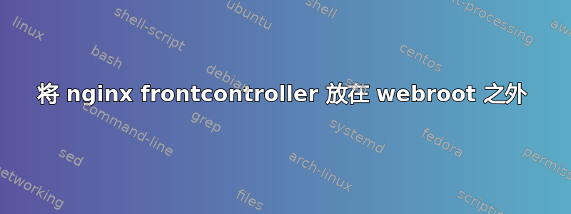 将 nginx frontcontroller 放在 webroot 之外