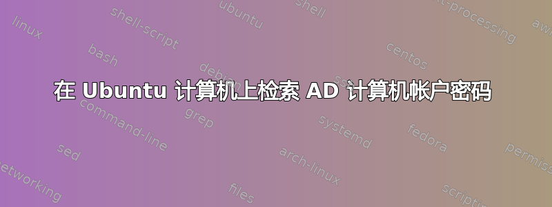 在 Ubuntu 计算机上检索 AD 计算机帐户密码