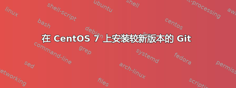 在 CentOS 7 上安装较新版本的 Git