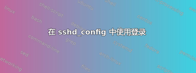 在 sshd_config 中使用登录