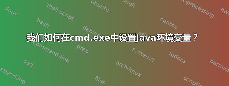 我们如何在cmd.exe中设置Java环境变量？