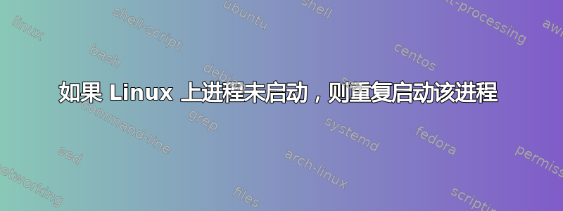 如果 Linux 上进程未启动，则重复启动该进程