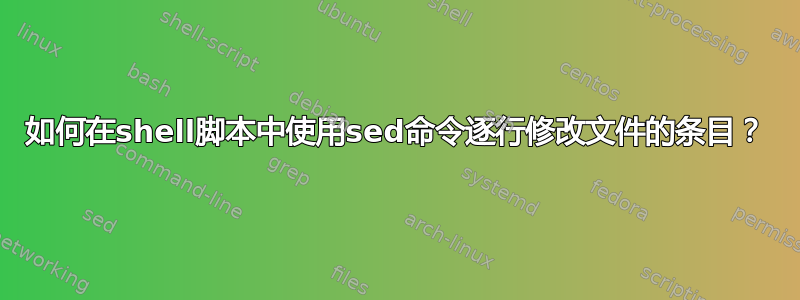 如何在shell脚本中使用sed命令逐行修改文件的条目？