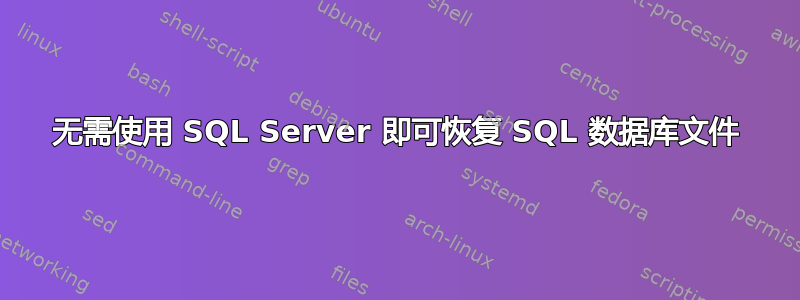 无需使用 SQL Server 即可恢复 SQL 数据库文件