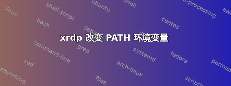 xrdp 改变 PATH 环境变量