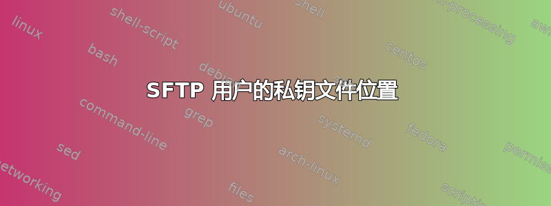 SFTP 用户的私钥文件位置