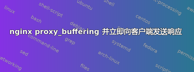 nginx proxy_buffering 并立即向客户端发送响应