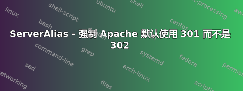 ServerAlias - 强制 Apache 默认使用 301 而不是 302