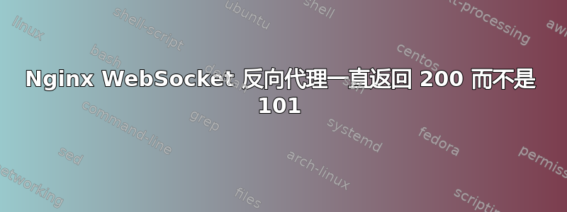 Nginx WebSocket 反向代理一直返回 200 而不是 101