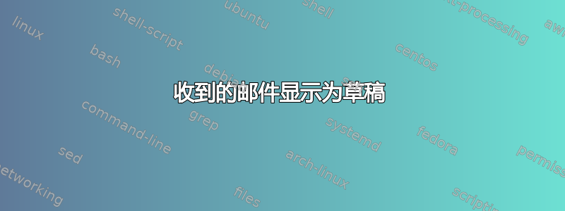 收到的邮件显示为草稿