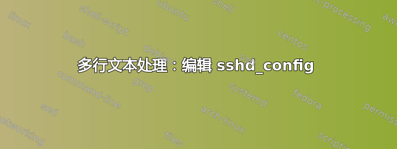 多行文本处理：编辑 sshd_config