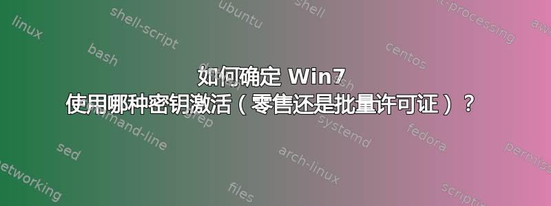 如何确定 Win7 使用哪种密钥激活（零售还是批量许可证）？