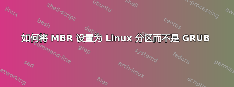 如何将 MBR 设置为 Linux 分区而不是 GRUB