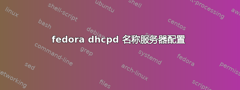 fedora dhcpd 名称服务器配置