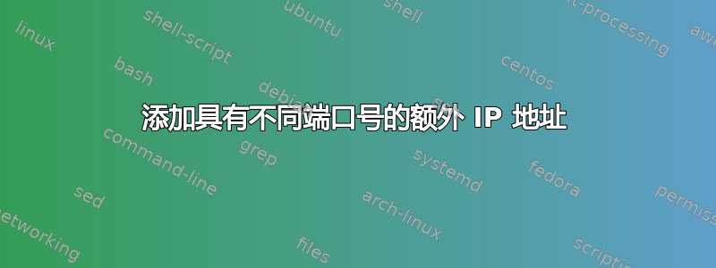 添加具有不同端口号的额外 IP 地址