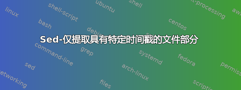 Sed-仅提取具有特定时间戳的文件部分