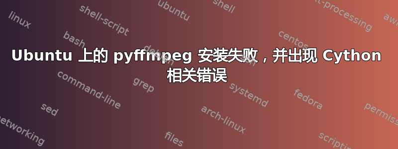 Ubuntu 上的 pyffmpeg 安装失败，并出现 Cython 相关错误