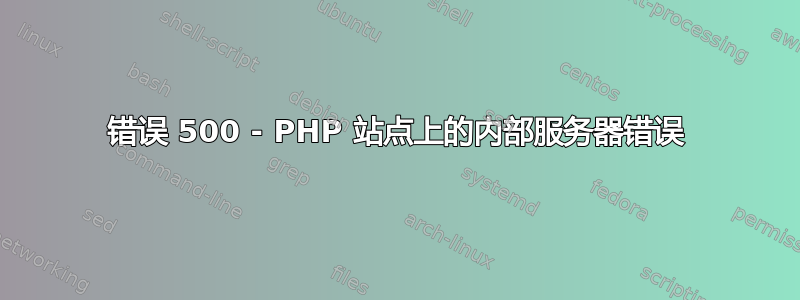 错误 500 - PHP 站点上的内部服务器错误