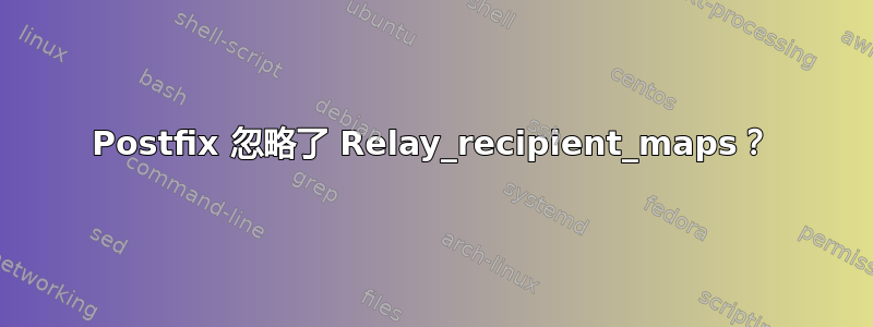 Postfix 忽略了 Relay_recipient_maps？