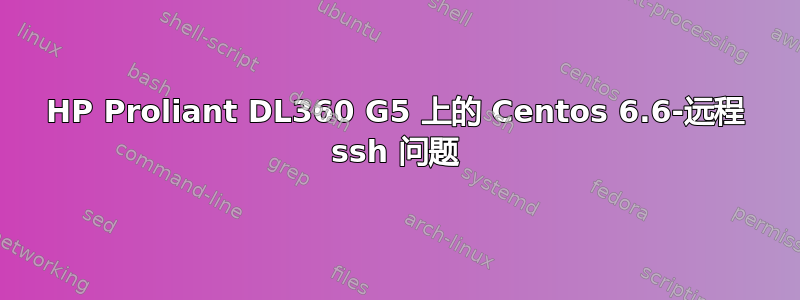 HP Proliant DL360 G5 上的 Centos 6.6-远程 ssh 问题