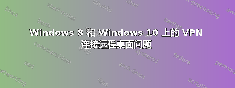 Windows 8 和 Windows 10 上的 VPN 连接远程桌面问题