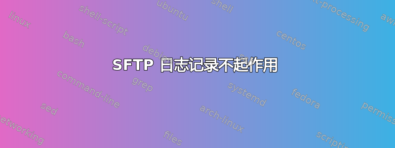 SFTP 日志记录不起作用