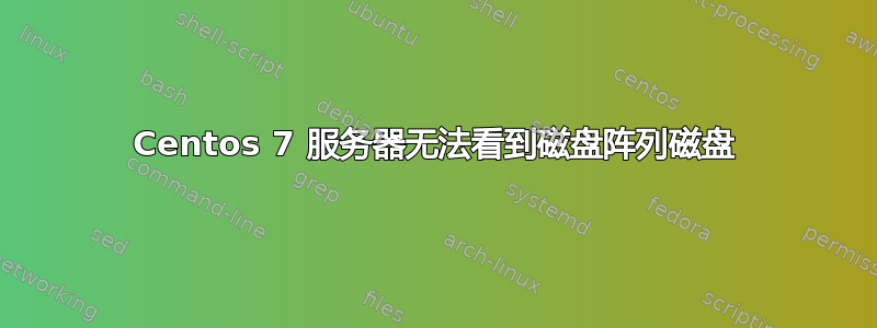 Centos 7 服务器无法看到磁盘阵列磁盘